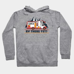 RV There Yet? | Funny Road Trip Hoodie